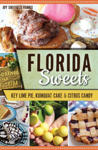 Title: Florida Sweets: Key Lime Pie, Kumquat Cake & Citrus Candy, Author: Joy Sheffield Harris