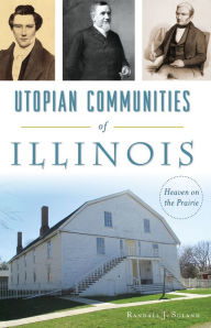 Title: Utopian Communities of Illinois: Heaven on the Prairie, Author: Randall J. Soland