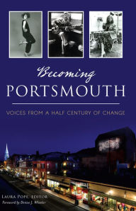 Title: Becoming Portsmouth: Voices from a Half Century of Change, Author: Laura Pope