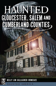 Title: Haunted Gloucester, Salem and Cumberland Counties, Author: Kelly Lin Gallagher-Roncace