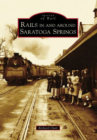 Title: Rails in and around Saratoga Springs, Author: Richard Chait