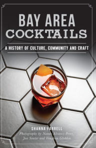 Title: Bay Area Cocktails: A History of Culture, Community and Craft, Author: Shanna Farrell