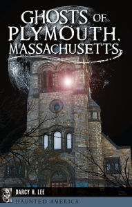 Title: Ghosts of Plymouth, Massachusetts, Author: Darcy H. Lee