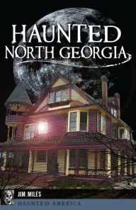 Title: Haunted North Georgia, Author: Jim Miles