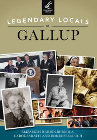 Title: Legendary Locals of Gallup, Author: Elizabeth Hardin-Burrola