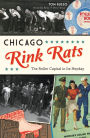 Chicago Rink Rats: The Roller Capital in Its Heyday