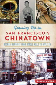 Growing Up in San Francisco's Chinatown: Boomer Memories from Noodle Rolls to Apple Pie