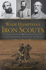 Title: Wade Hampton's Iron Scouts: Confederate Special Forces, Author: D. Michael Thomas