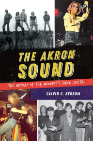 Title: The Akron Sound: The Heyday of the Midwest's Punk Capital, Author: Calvin C. Rydbom