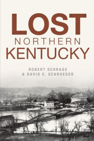 Title: Lost Northern Kentucky, Author: Robert Schrage