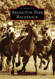 Title: Arlington Park Racetrack, Author: Kimberly A. Rinker