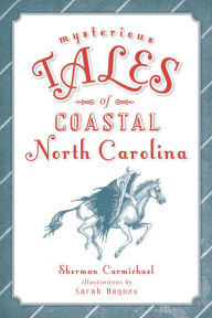 Title: Mysterious Tales of Coastal North Carolina, Author: Sherman Carmichael