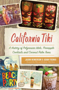 Title: California Tiki: A History of Polynesian Idols, Pineapple Cocktails and Coconut Palm Trees, Author: Jason Henderson