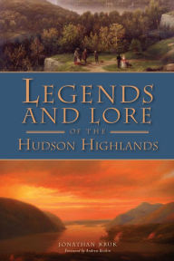 Title: Legends and Lore of the Hudson Highlands, Author: Jonathan Kruk