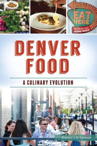 Title: Denver Food: A Culinary Evolution, Author: Simone FM Spinner