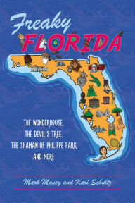 Title: Freaky Florida: The Wonderhouse, The Devil's Tree, The Shaman of Philippe Park, and More, Author: Mark Muncy