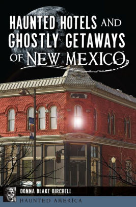 Haunted Hotels and Ghostly Getaways of New Mexico