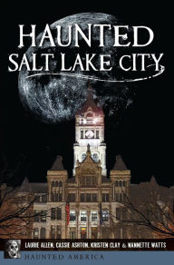 Title: Haunted Salt Lake City, Author: Laurie Allen