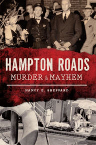 Title: Hampton Roads Murder & Mayhem, Author: Nancy E. Sheppard