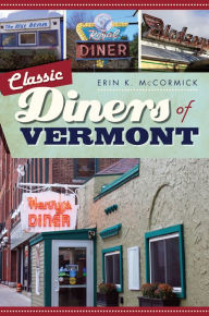 Title: Classic Diners of Vermont, Author: Erin K. McCormick