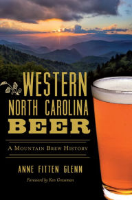 Title: Western North Carolina Beer: A Mountain Brew History, Author: Anne Fitten Glenn