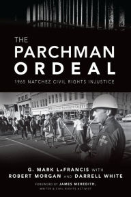 Title: The Parchman Ordeal: 1965 Natchez Civil Rights Injustice, Author: G. Mark LaFrancis