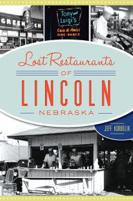 Title: Lost Restaurants of Lincoln, Nebraska, Author: Jeff Korbelik