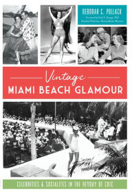 Title: Vintage Miami Beach Glamor: Celebrities & Socialites in the Heyday of Chic, Author: Deborah C Pollack
