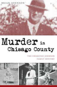 Title: Murder in Chisago County: The Unsolved Johnson Family Mystery, Author: Brian Johnson