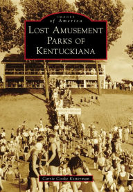 Title: Lost Amusement Parks of Kentuckiana, Author: Carrie Cooke Ketterman