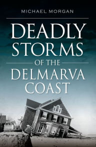 Title: Deadly Storms of the Delmarva Coast, Author: Michael Morgan