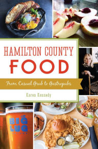 Title: Hamilton County Food: From Casual Grub to Gastropubs, Author: Karen Kennedy