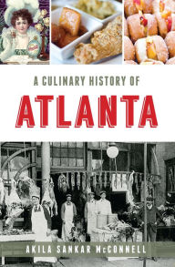 Title: A Culinary History of Atlanta, Author: Akila Sankar McConnell