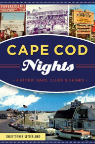 Title: Cape Cod Nights: Historic Bars, Clubs & Drinks, Author: Christopher Setterlund