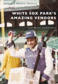 Title: White Sox Park's Amazing Vendors, Author: Lloyd Rutzky