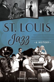 Title: St. Louis Jazz: A History, Author: Dennis C Owsley