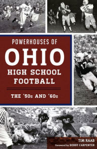 Title: Powerhouses of Ohio High School Football: The 50s and 60s, Author: Tim Raab