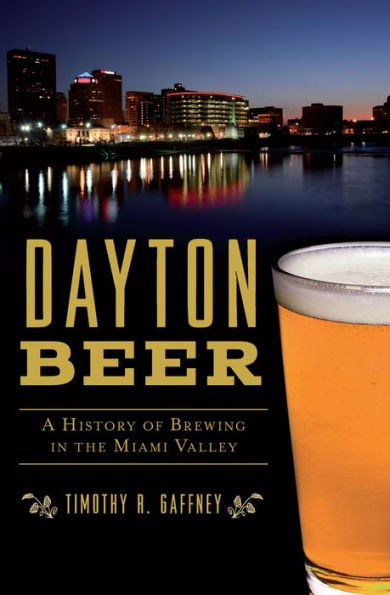 Dayton Beer: A History of Brewing in the Miami Valley