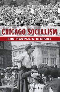 Title: Chicago Socialism: The People's History, Author: Joseph Anthony Rulli