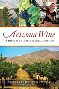 Title: Arizona Wine: A History of Perseverance & Passion, Author: Christina Barrueta