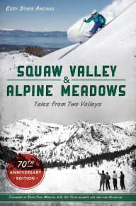 Title: Squaw Valley and Alpine Meadows: Tales from Two Valleys 70th Anniversary Edition, Author: Eddy Starr Ancinas