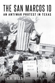 Title: The San Marcos 10: An Antiwar Protest in Texas, Author: E.R. Bills