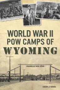 Title: World War II POW Camps of Wyoming, Author: Cheryl O'Brien