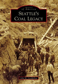 Title: Seattle's Coal Legacy, Author: John M. Goodfellow