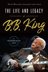 Title: Life and Legacy of B. B. King: A Mississippi Blues Icon, Author: Diane Williams