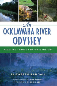 Title: An Ocklawaha River Odyssey: Paddling Through Natural History, Author: Elizabeth Randall