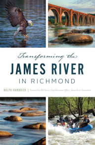 Title: Transforming the James River in Richmond, Author: Ralph Hambrick