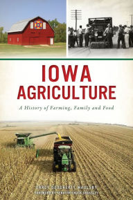 Title: Iowa Agriculture: A History of Farming, Family and Food, Author: Darcy Dougherty Maulsby