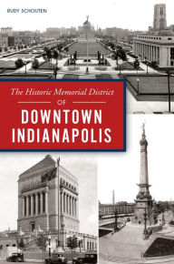 Title: The Historic Memorial District of Downtown Indianapolis, Author: Rudy Schouten