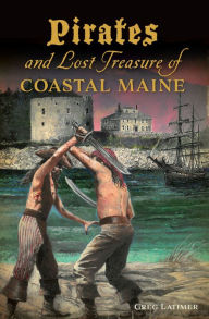 Title: Pirates and Lost Treasure of Coastal Maine, Author: Greg Latimer